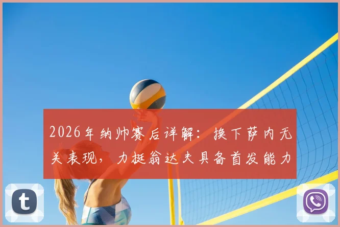 2026年纳帅赛后详解：换下萨内无关表现，力挺翁达夫具备首发能力
