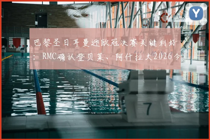 巴黎圣日耳曼迎欧冠决赛关键利好：RMC确认登贝莱、阿什拉夫2026今日恢复合练，阵容完整性成争冠砝码