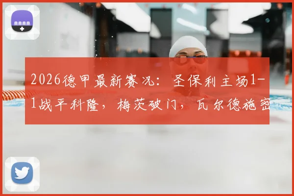 2026德甲最新赛况:圣保利主场1-1战平科隆,梅茨破门,瓦尔德施密特点球扳平解析