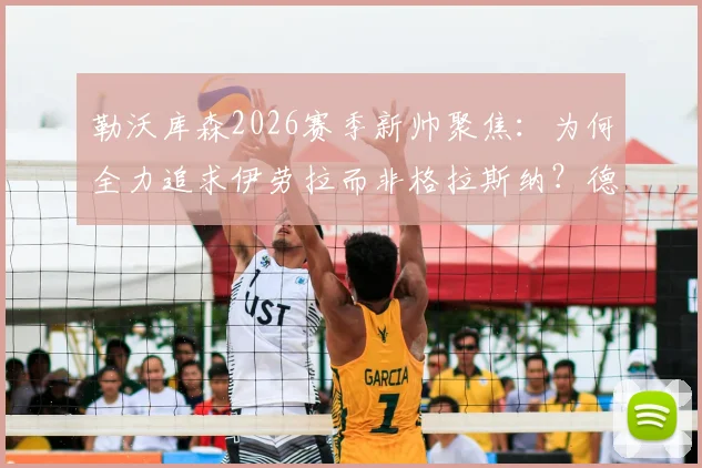 勒沃库森2026赛季新帅聚焦:为何全力追求伊劳拉而非格拉斯纳?德天空独家解析选帅内幕