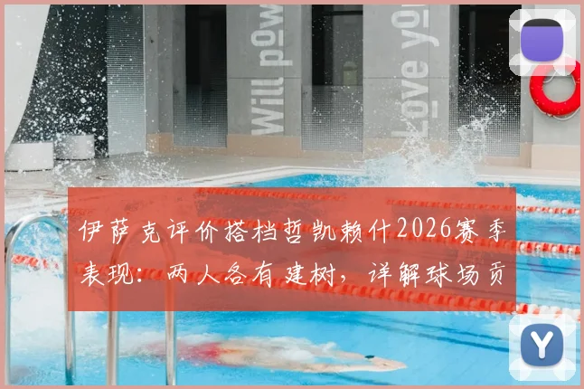 伊萨克评价搭档哲凯赖什2026赛季表现：两人各有建树，详解球场贡献与技术特点对比